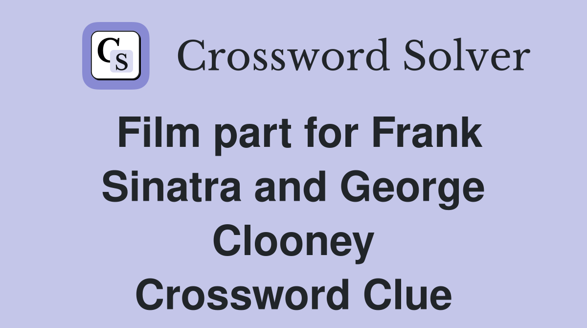Film part for Frank Sinatra and George Clooney Crossword Clue