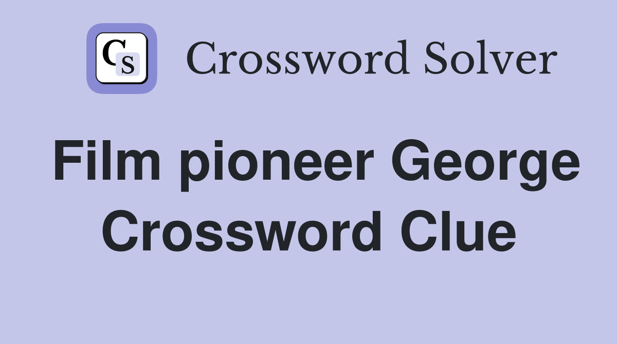 Film pioneer George Crossword Clue