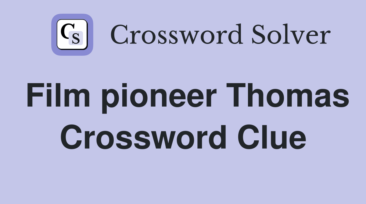 Film pioneer Thomas Crossword Clue