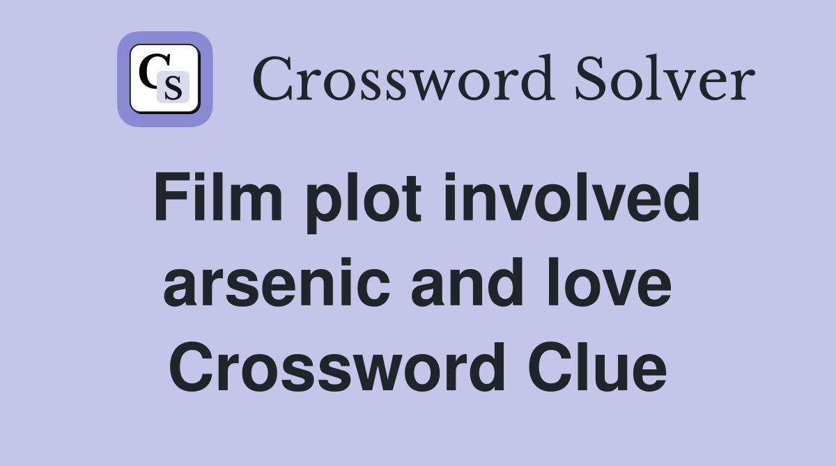 Film plot involved arsenic and love Crossword Clue