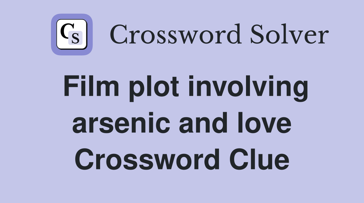 Film plot involving arsenic and love Crossword Clue