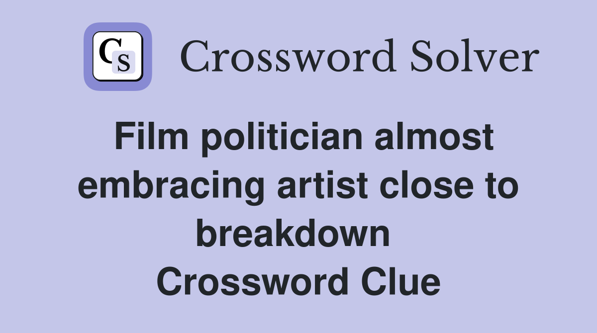 Film politician almost embracing artist close to breakdown  Crossword Clue