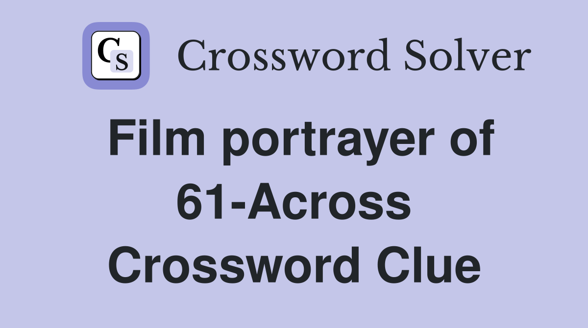 Film portrayer of 61-Across Crossword Clue