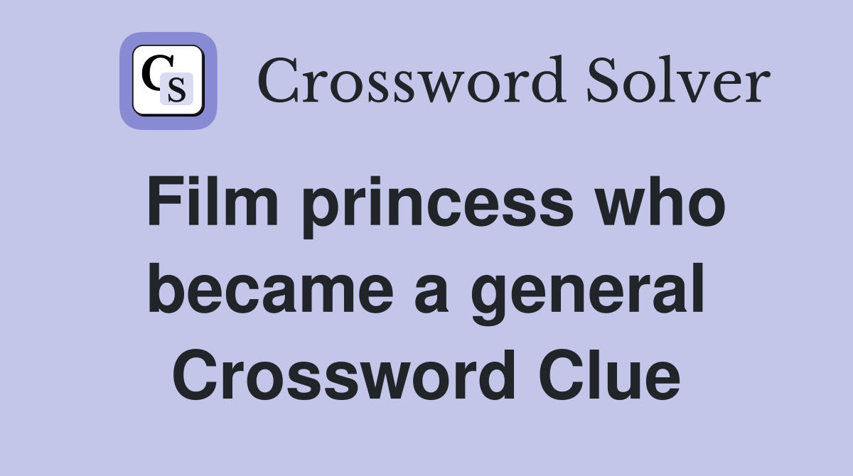 Film princess who became a general Crossword Clue