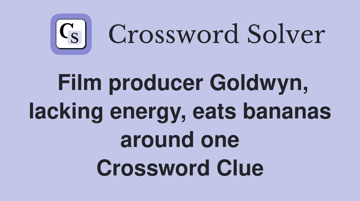 Film producer Goldwyn, lacking energy, eats bananas around one Crossword Clue