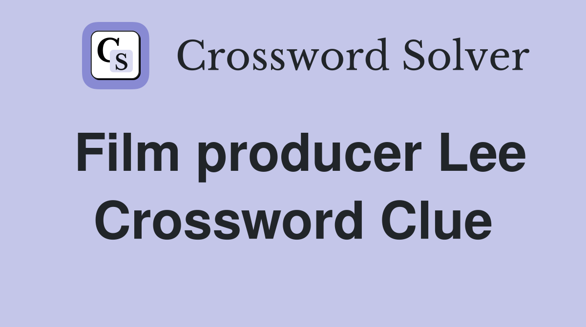 Film producer Lee Crossword Clue