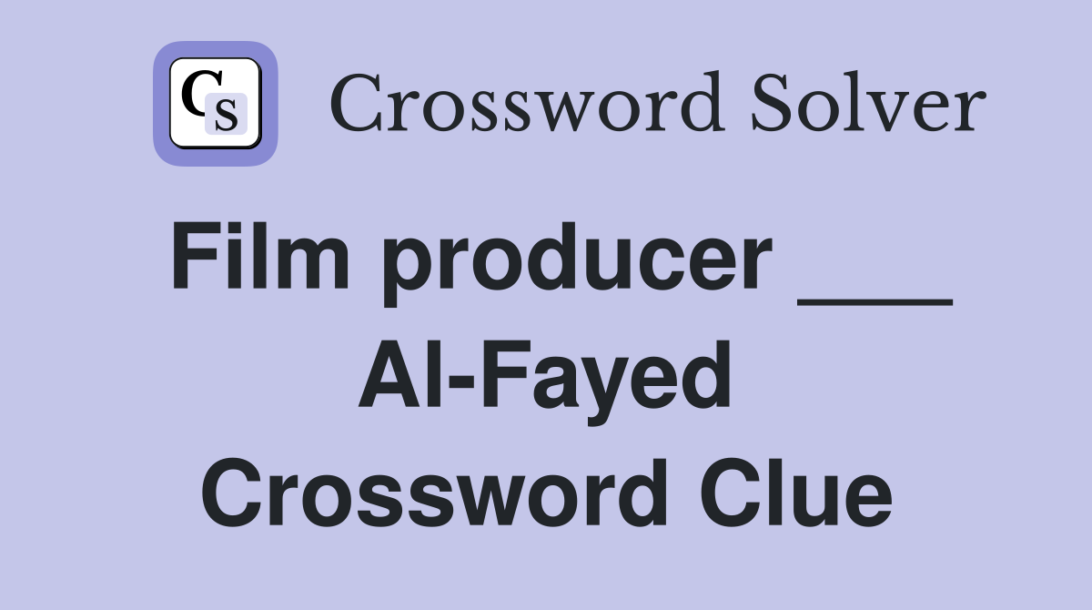 Film producer ___ Al-Fayed Crossword Clue
