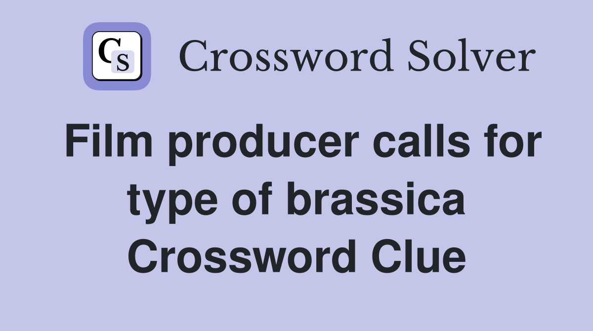 Film producer calls for type of brassica Crossword Clue