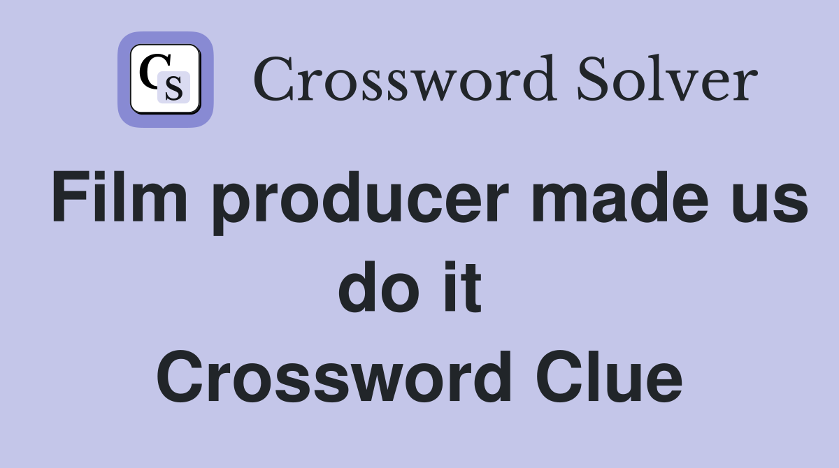 Film producer made us do it  Crossword Clue