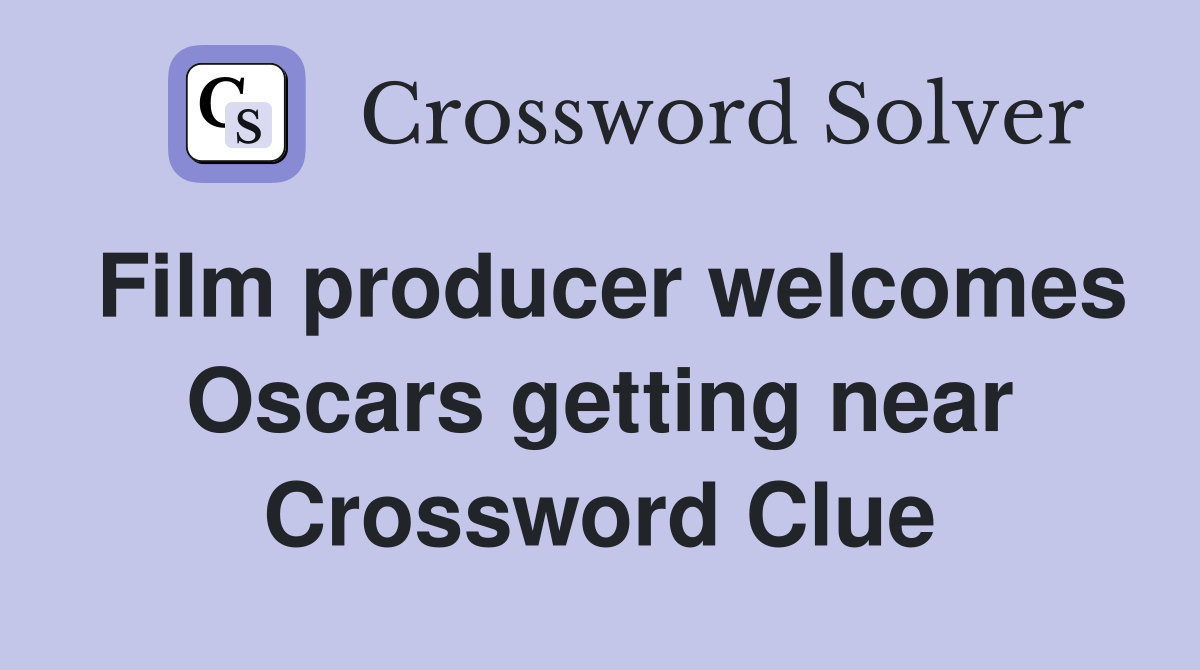 Film producer welcomes Oscars getting near Crossword Clue