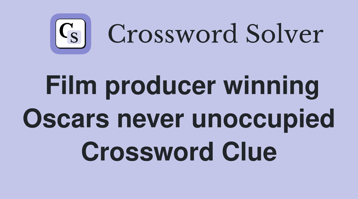Film producer winning Oscars never unoccupied Crossword Clue