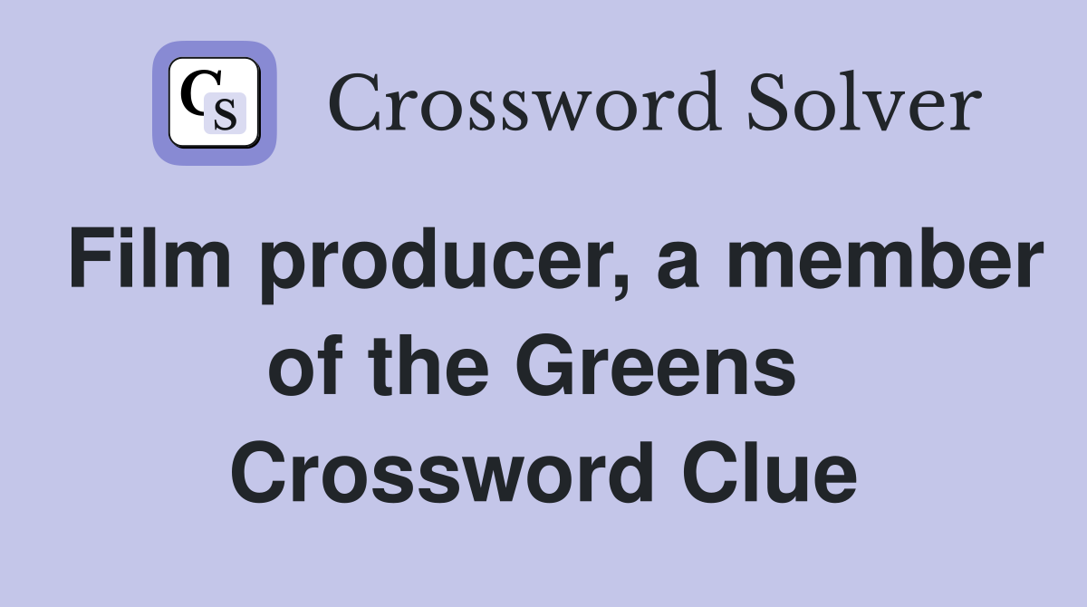 Film producer, a member of the Greens  Crossword Clue