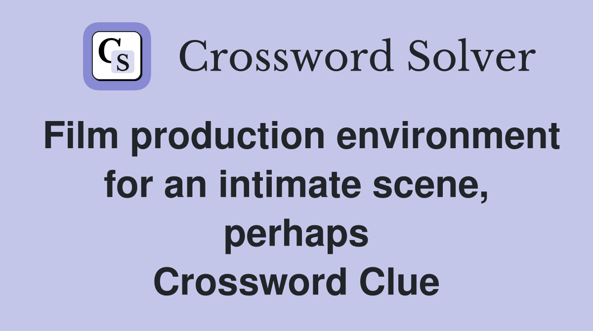 Film production environment for an intimate scene, perhaps Crossword Clue