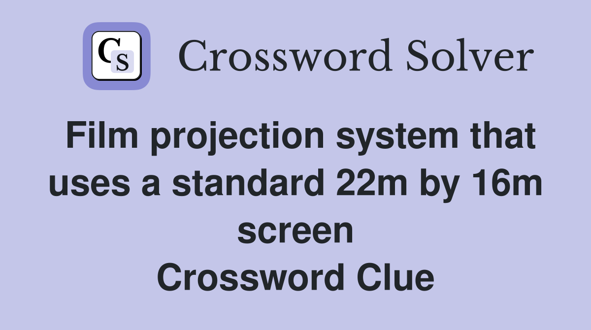 Film projection system that uses a standard 22m by 16m screen Crossword Clue