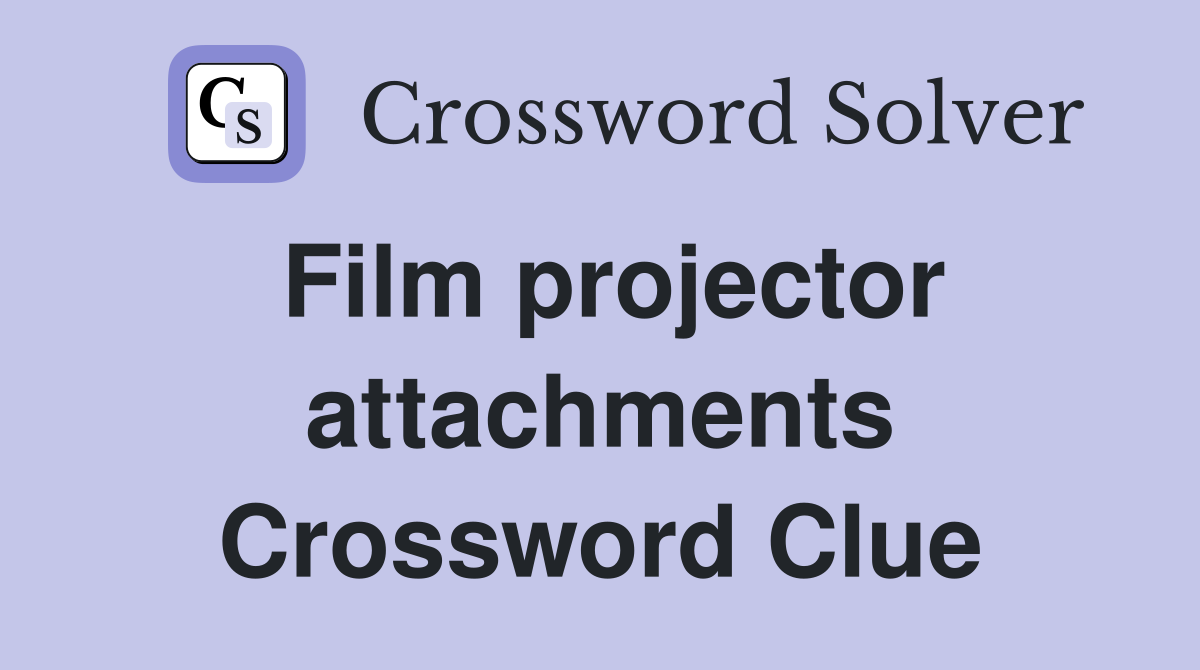 Film projector attachments Crossword Clue