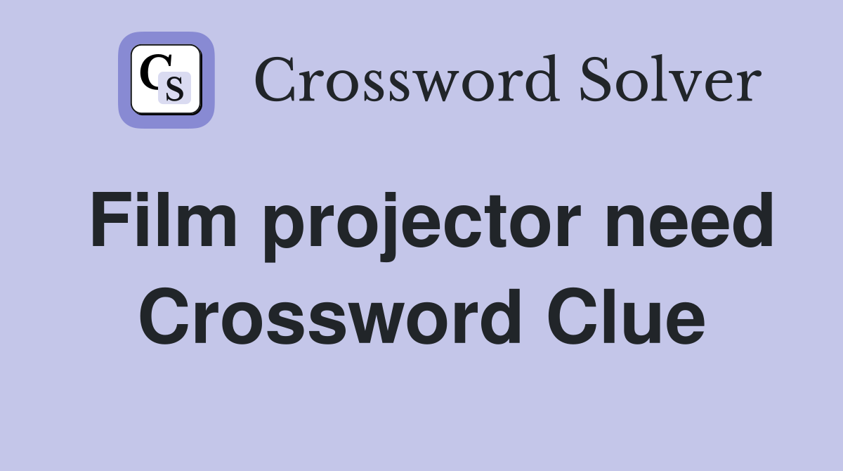 Film projector need Crossword Clue
