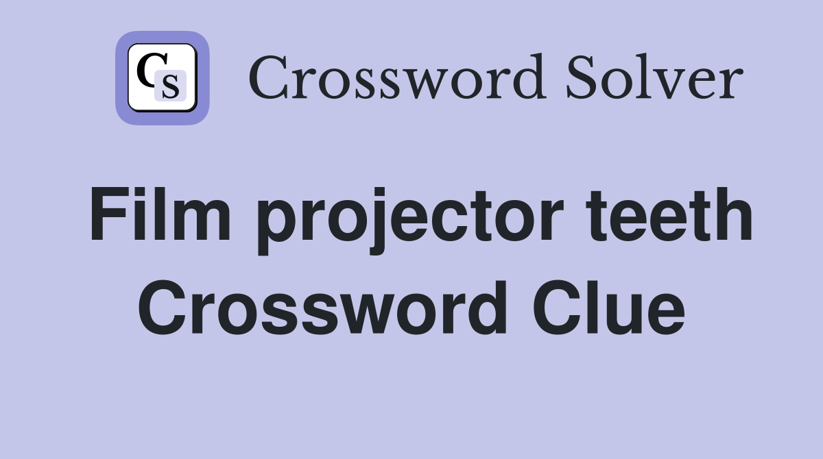 Film projector teeth Crossword Clue