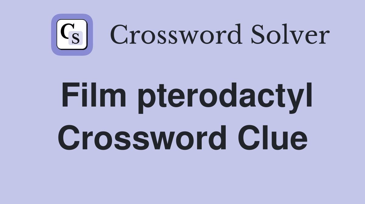 Film pterodactyl Crossword Clue