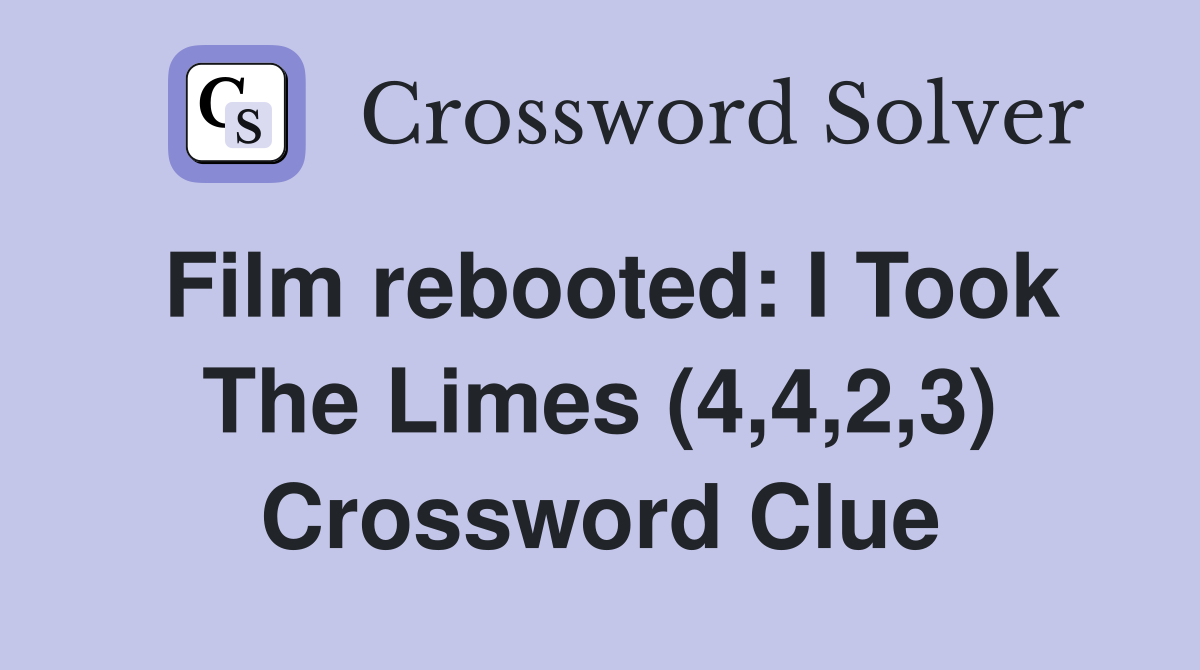 Film rebooted: I Took The Limes (4,4,2,3) Crossword Clue