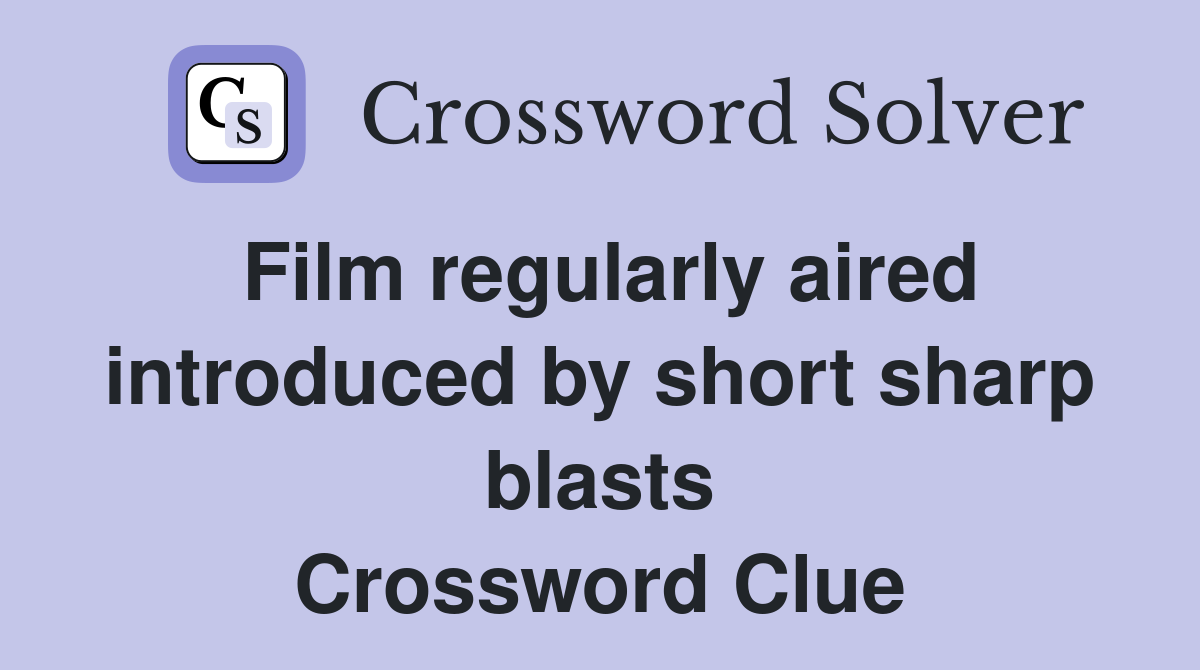 Film regularly aired introduced by short sharp blasts Crossword Clue