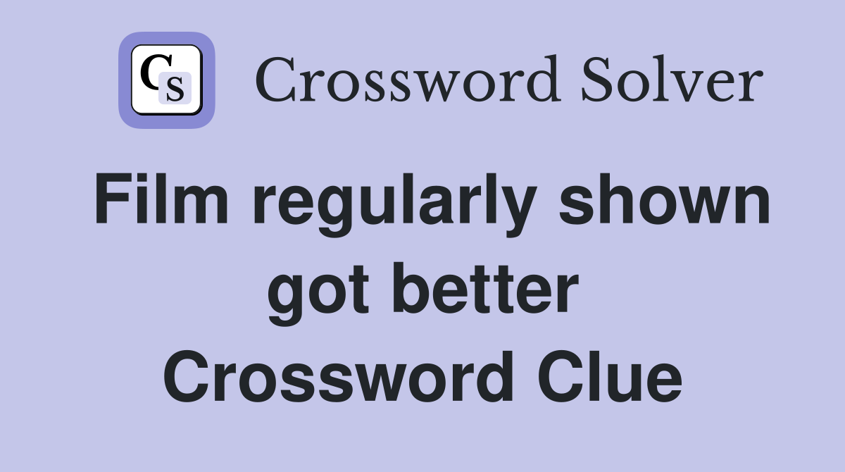 Film regularly shown got better Crossword Clue