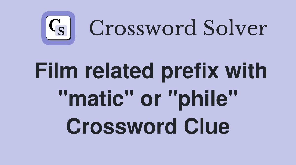 Film related prefix with "matic" or "phile" Crossword Clue