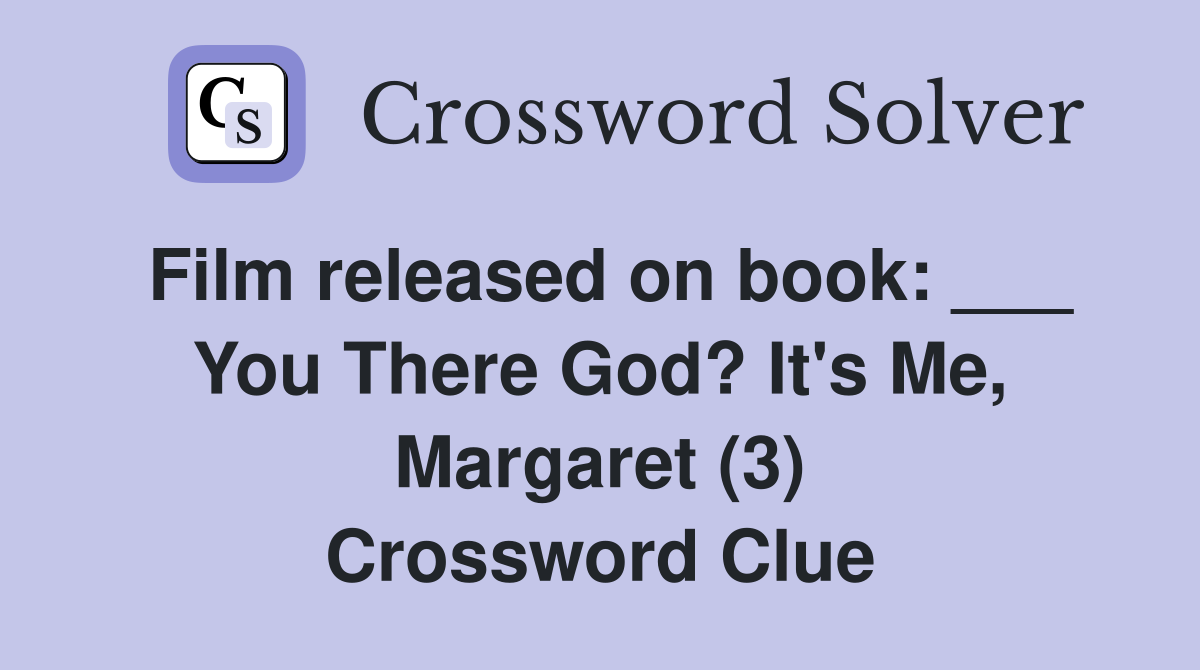 Film released on book: ___ You There God? It's Me, Margaret (3) Crossword Clue