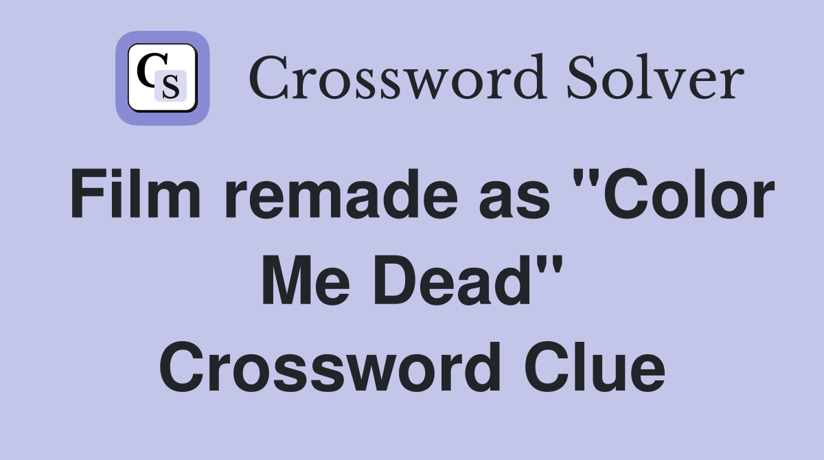 Film remade as "Color Me Dead" Crossword Clue