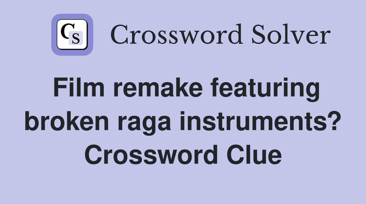 Film remake featuring broken raga instruments? Crossword Clue