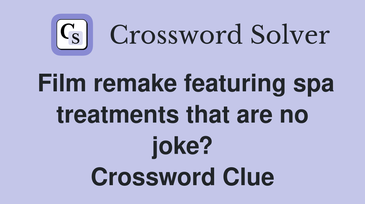 Film remake featuring spa treatments that are no joke? Crossword Clue