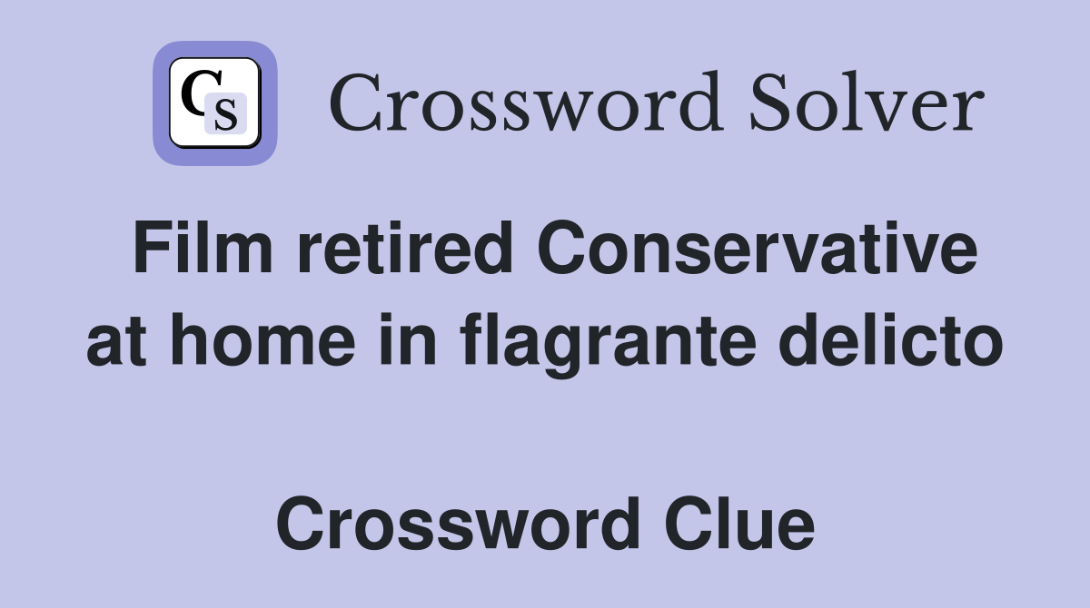 Film retired Conservative at home in flagrante delicto  Crossword Clue