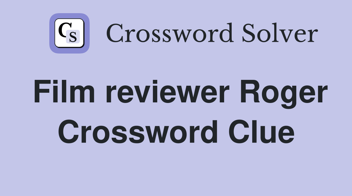 Film reviewer Roger Crossword Clue