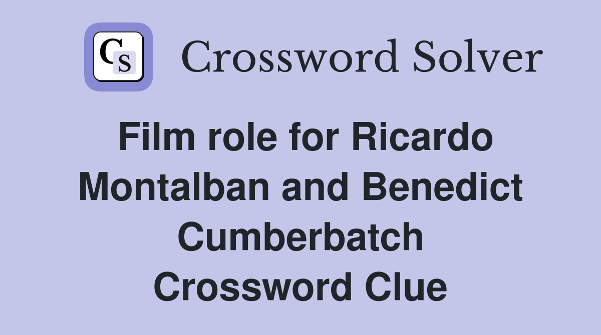 Film role for Ricardo Montalban and Benedict Cumberbatch Crossword Clue