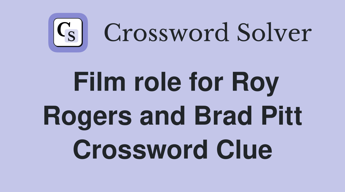 Film role for Roy Rogers and Brad Pitt Crossword Clue