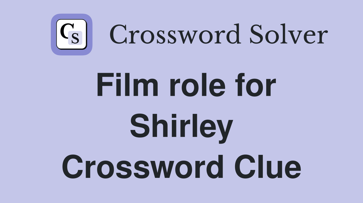 Film role for Shirley Crossword Clue
