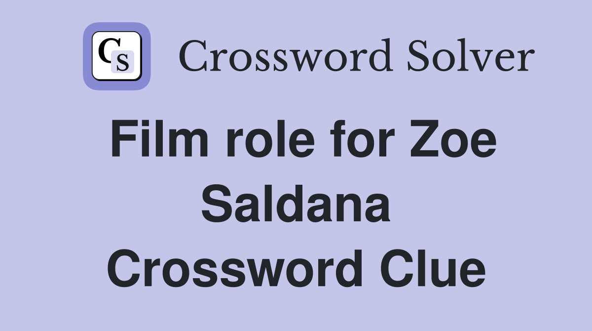 Film role for Zoe Saldana Crossword Clue
