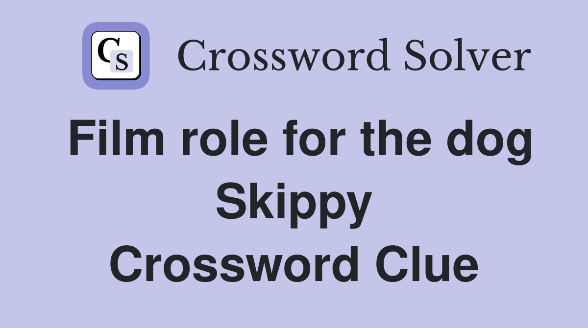 Film role for the dog Skippy Crossword Clue