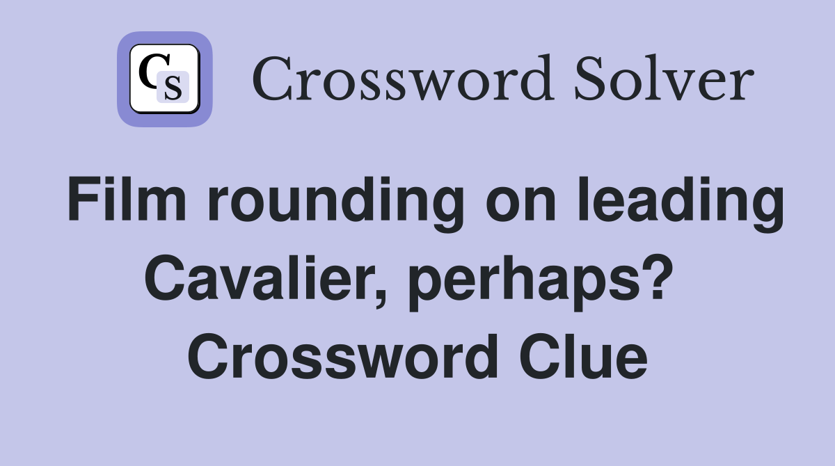 Film rounding on leading Cavalier, perhaps?  Crossword Clue