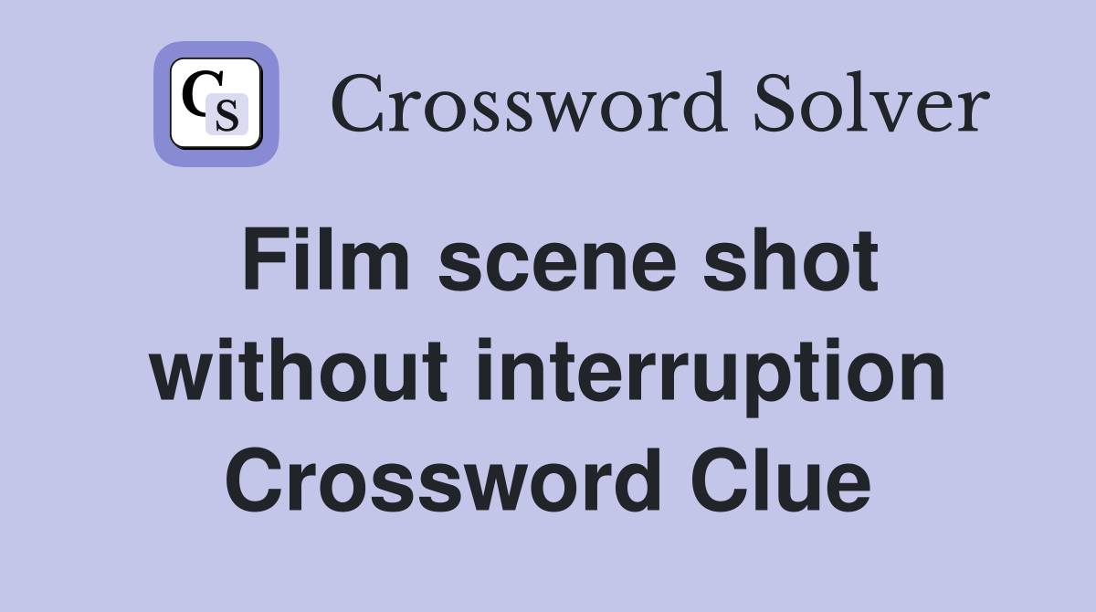 Film scene shot without interruption Crossword Clue