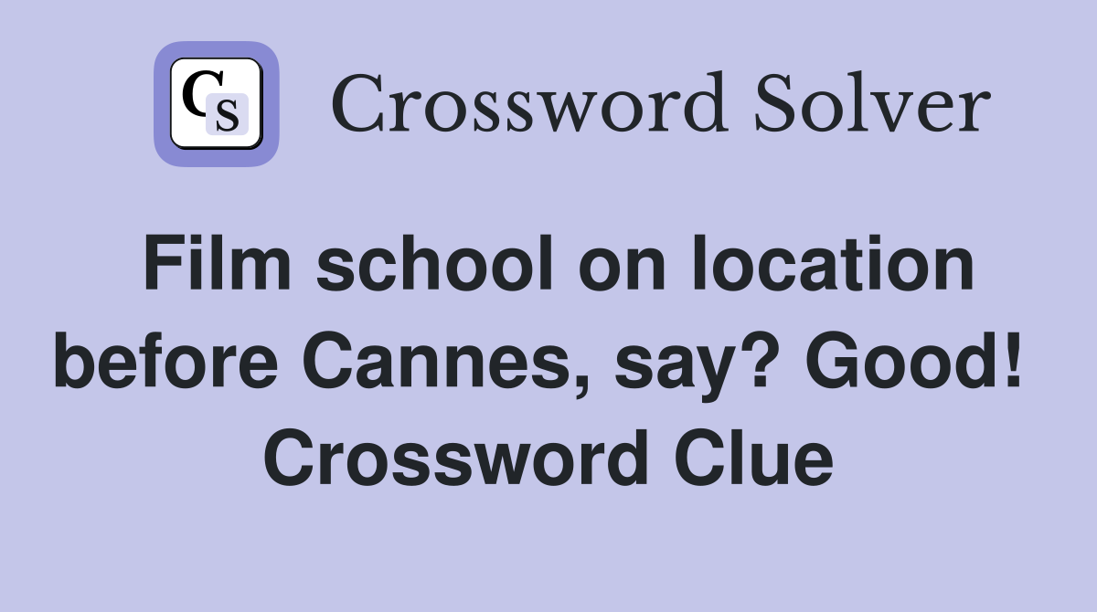Film school on location before Cannes, say? Good!  Crossword Clue