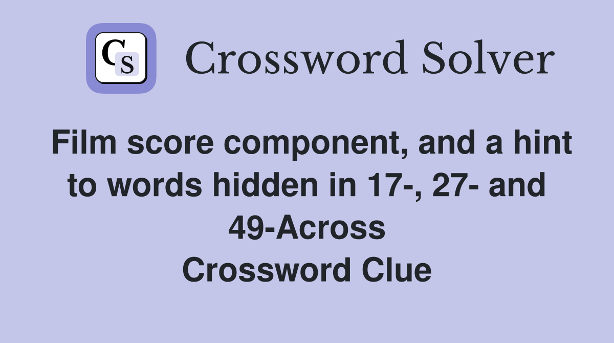 Film score component, and a hint to words hidden in 17-, 27- and 49-Across Crossword Clue