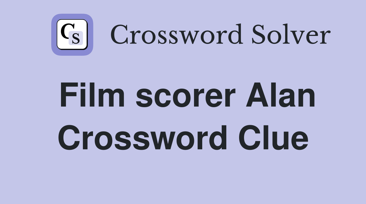 Film scorer Alan Crossword Clue