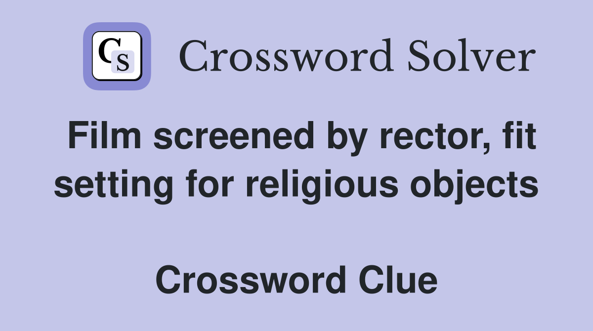 Film screened by rector, fit setting for religious objects  Crossword Clue
