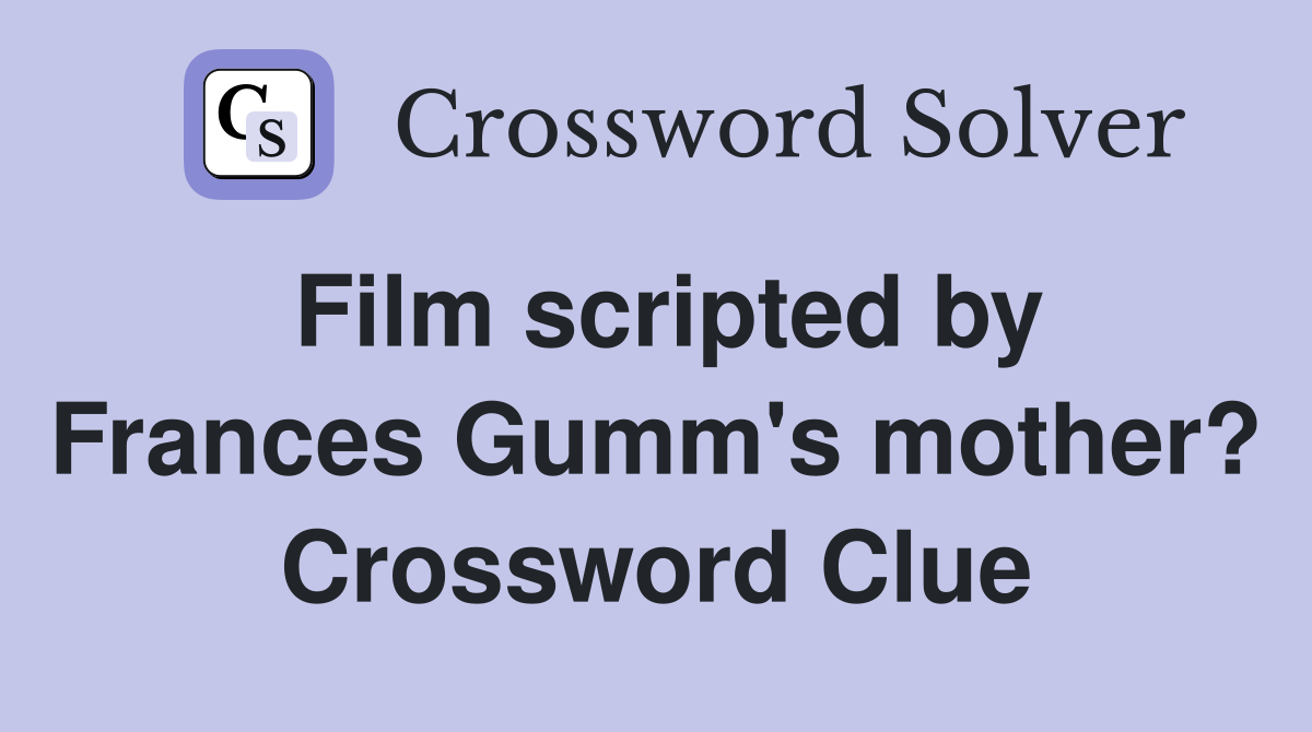 Film scripted by Frances Gumm's mother? Crossword Clue