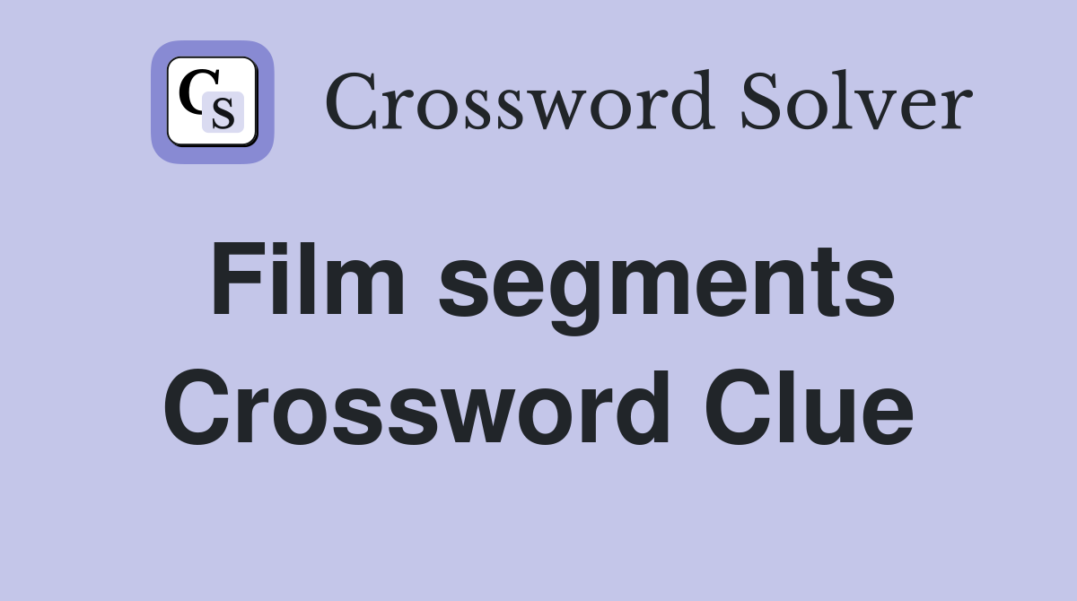 Film segments Crossword Clue