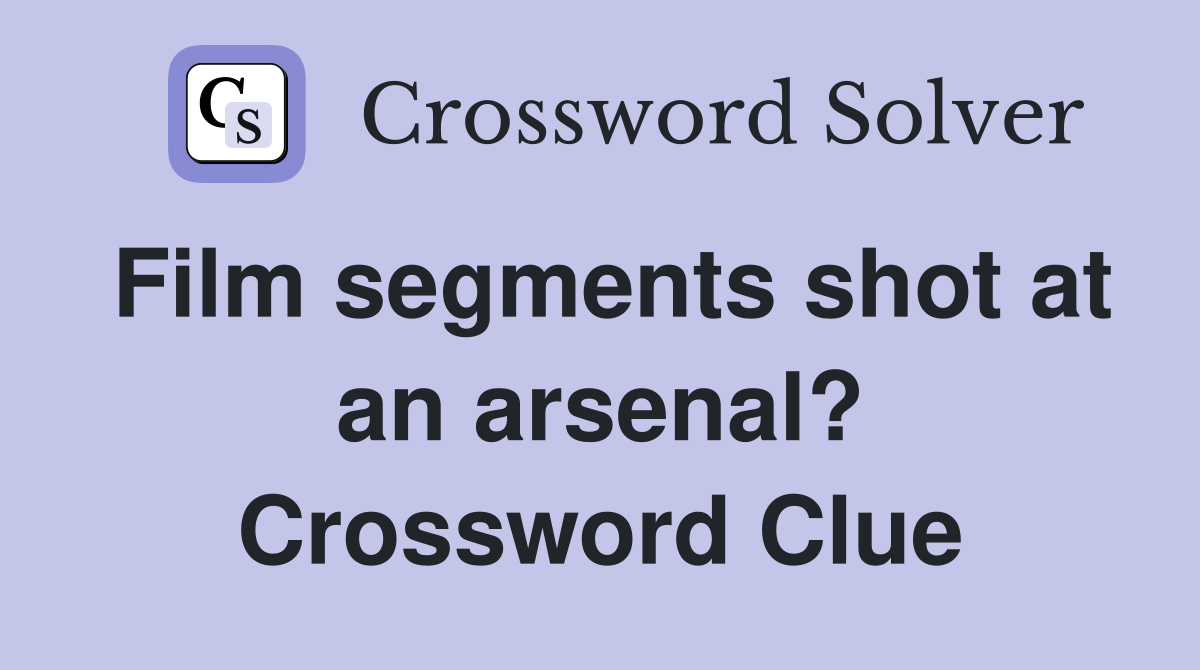 Film segments shot at an arsenal? Crossword Clue