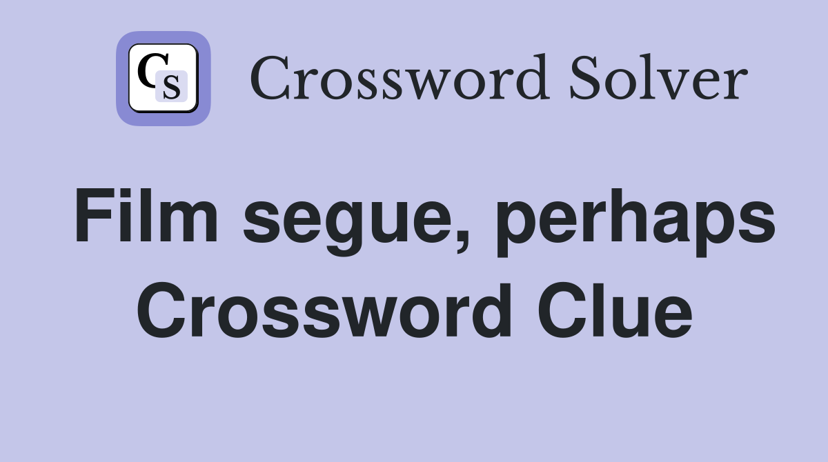 Film segue, perhaps Crossword Clue
