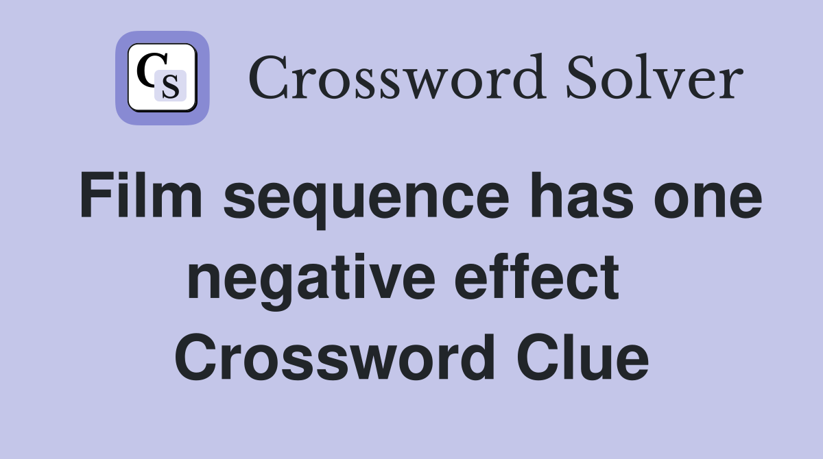 Film sequence has one negative effect  Crossword Clue