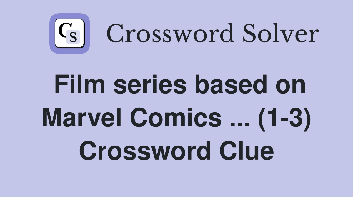 Film series based on Marvel Comics ... (1-3) Crossword Clue