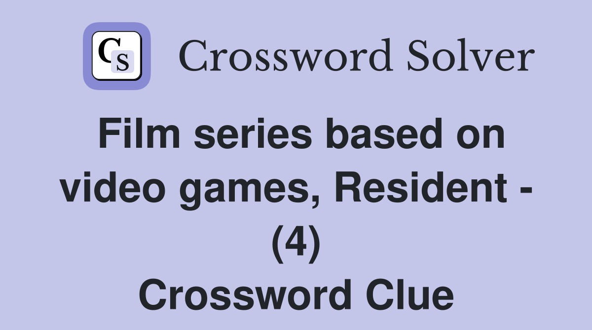 Film series based on video games, Resident - (4) Crossword Clue